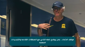 موقف الاتحاد.. بلان يوضح خطة النادي مع الصفقات القادمة والتجديدات المهمة